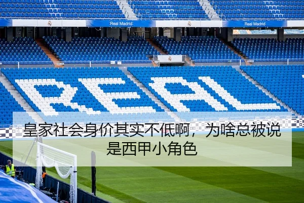 皇家社会身价其实不低啊，为啥总被说是西甲小角色