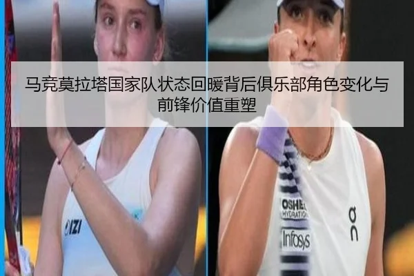 马竞莫拉塔国家队状态回暖背后俱乐部角色变化与前锋价值重塑