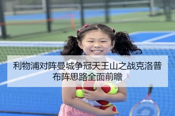 利物浦对阵曼城争冠天王山之战克洛普布阵思路全面前瞻