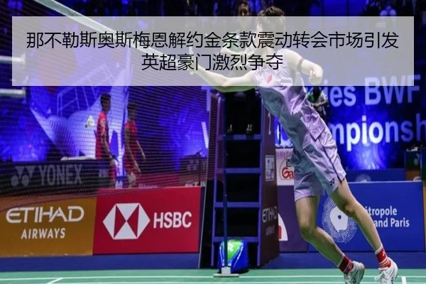 那不勒斯奥斯梅恩解约金条款震动转会市场引发英超豪门激烈争夺